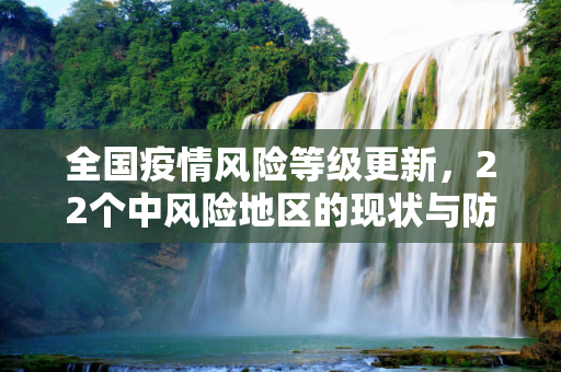 全国疫情风险等级更新，22个中风险地区的现状与防控措施,全国现有22个中风险地区