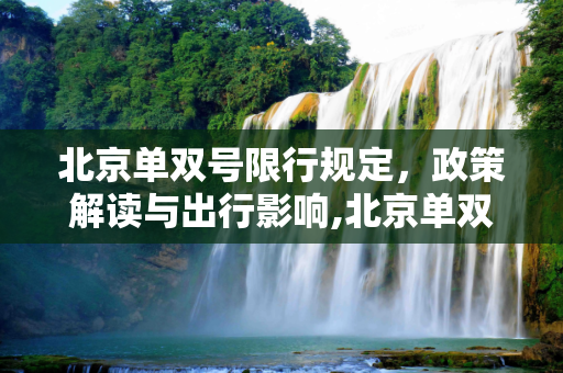 北京单双号限行规定，政策解读与出行影响,北京单双号限行规定
