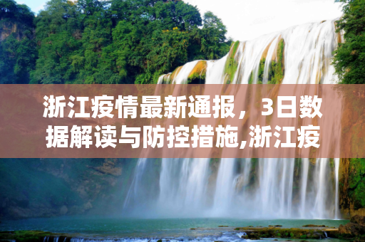 浙江疫情最新通报，3日数据解读与防控措施,浙江疫情最新通报3日