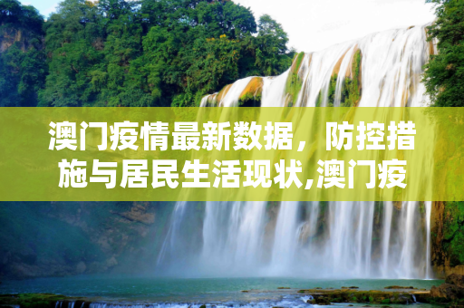 澳门疫情最新数据，防控措施与居民生活现状,澳门疫情最新数据