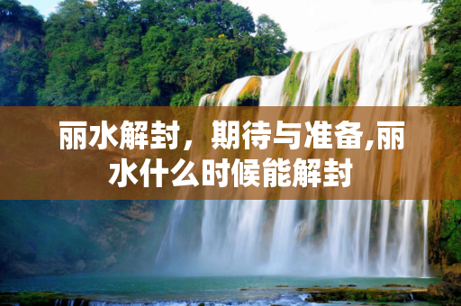 丽水解封，期待与准备,丽水什么时候能解封
