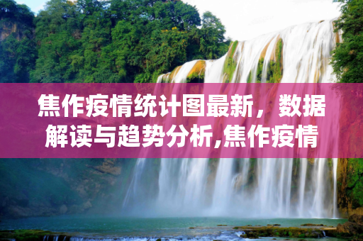 焦作疫情统计图最新，数据解读与趋势分析,焦作疫情统计图最新