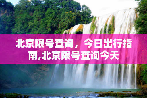 北京限号查询，今日出行指南,北京限号查询今天