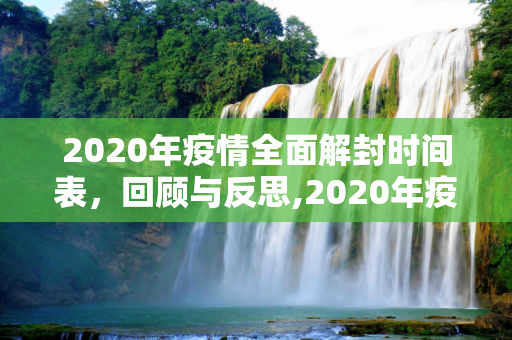 2020年疫情全面解封时间表，回顾与反思,2020年疫情全面解封时间表