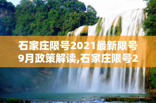石家庄限号2021最新限号9月政策解读,石家庄限号2021最新限号9月