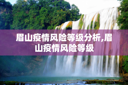 眉山疫情风险等级分析,眉山疫情风险等级