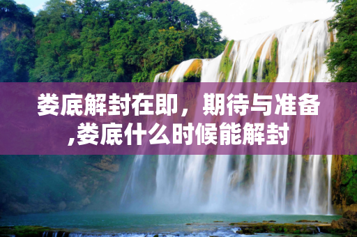 娄底解封在即，期待与准备,娄底什么时候能解封