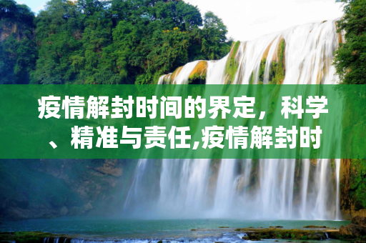 疫情解封时间的界定，科学、精准与责任,疫情解封时间如何界定？