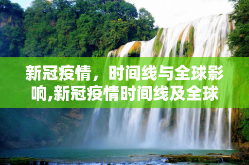 新冠疫情，时间线与全球影响,新冠疫情时间线及全球影响