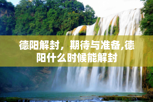 德阳解封，期待与准备,德阳什么时候能解封
