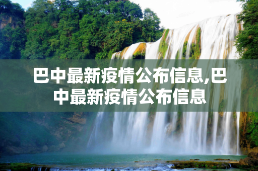 巴中最新疫情公布信息,巴中最新疫情公布信息