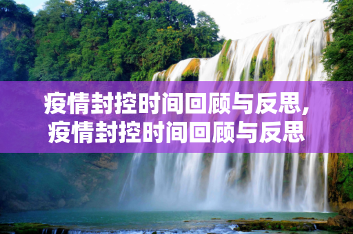 疫情封控时间回顾与反思,疫情封控时间回顾与反思