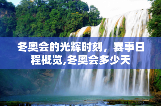 冬奥会的光辉时刻，赛事日程概览,冬奥会多少天