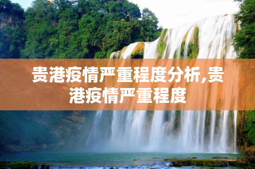 贵港疫情严重程度分析,贵港疫情严重程度