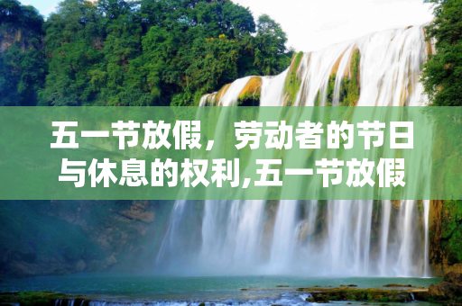 五一节放假，劳动者的节日与休息的权利,五一节放假