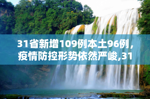 31省新增109例本土96例，疫情防控形势依然严峻,31省新增109例本土96例