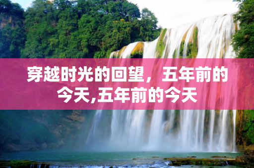 穿越时光的回望，五年前的今天,五年前的今天